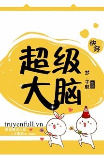 Truyện [Xuyên Nhanh] Siêu Cấp Đại Não