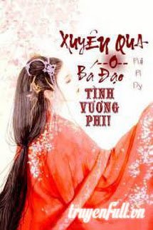 Truyện Xuyên Qua: Bá Đạo Tình Vương Phi!
