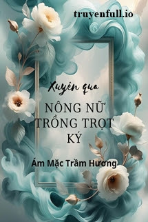 Truyện Xuyên Qua Nông Nữ Trồng Trọt Ký