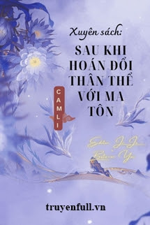 Truyện Xuyên Sách Sau Khi Hoán Đổi Thân Thể Với Ma Tôn