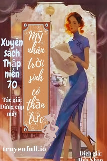 Truyện Xuyên Sách Thập Niên 70: Mỹ Nhân Trời Sinh Có Thần Lực