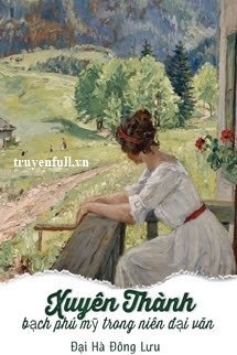 Truyện Xuyên Thành Bạch Phú Mỹ Trong Niên Đại Văn