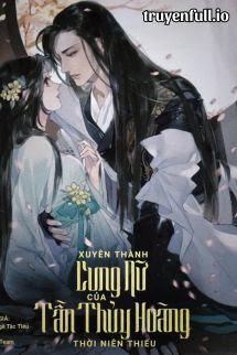 Truyện Xuyên Thành Cung Nữ Của Tần Thủy Hoàng Thời Niên Thiếu