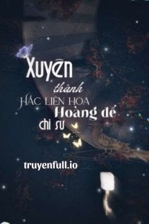 Truyện Xuyên Thành Hắc Liên Hoa Hoàng Đế Chi Sư