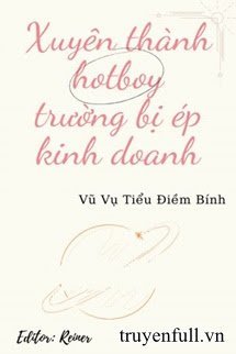 Truyện Xuyên Thành Hotboy Trường Bị Ép Kinh Doanh