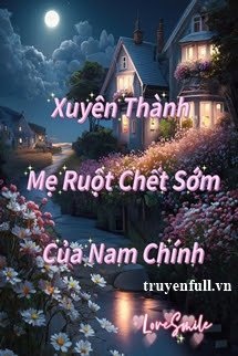 Truyện Xuyên Thành Mẹ Ruột Chết Sớm Của Nam Chính