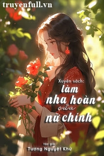 Truyện Xuyên Thành Nha Hoàn Của Nữ Chính Ta Nằm Yên Làm Giàu