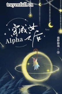 Truyện Xuyên Thành Nữ Alpha Lúc Sau