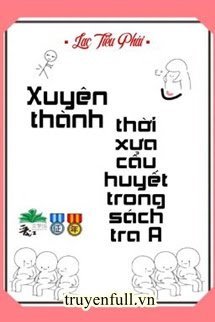 Truyện Xuyên Thành Thời Xưa Cẩu Huyết Trong Sách Tra A