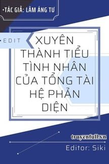 Truyện Xuyên Thành Tiểu Tình Nhân Của Tổng Tài Hệ Phản Diện