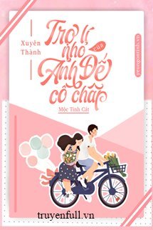 Truyện Xuyên Thành Trợ Lý Nhỏ Của Ảnh Đế Cố Chấp