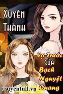 Truyện Xuyên Thành Vợ Trước Của Bạch Nguyệt Quang
