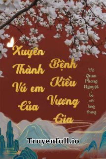 Truyện Xuyên Thành Vú Em Của Bệnh Kiều Vương Gia