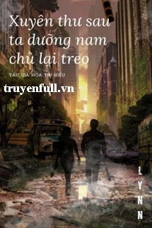 Truyện Xuyên Thư Sau Ta Dưỡng Nam Chủ Lại Treo