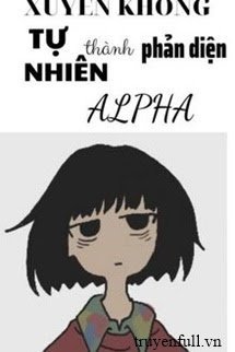 Truyện Xuyên Thư Tự Nhiên Thành Phản Diện Alpha