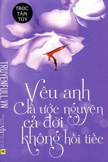 Truyện Yêu Anh Là Ước Nguyện Cả Đời Không Hối Tiếc