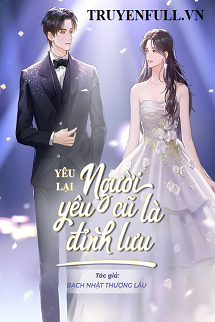 Truyện Yêu Lại Người Yêu Cũ Là Đỉnh Lưu